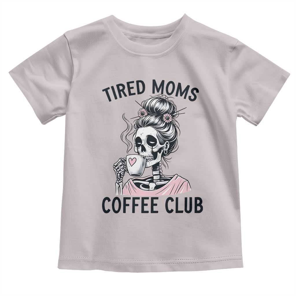 Tired Moms Coffee Club Toddler T Shirt Funny Skeleton Drinking Coffee Lover