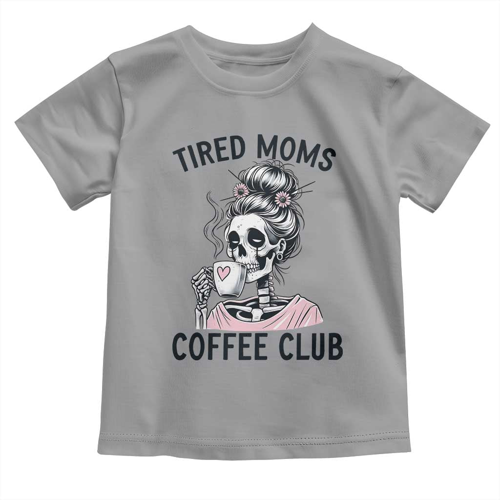 Tired Moms Coffee Club Toddler T Shirt Funny Skeleton Drinking Coffee Lover