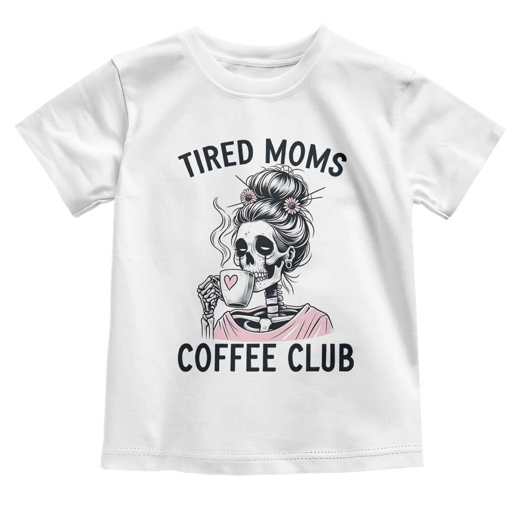 Tired Moms Coffee Club Toddler T Shirt Funny Skeleton Drinking Coffee Lover