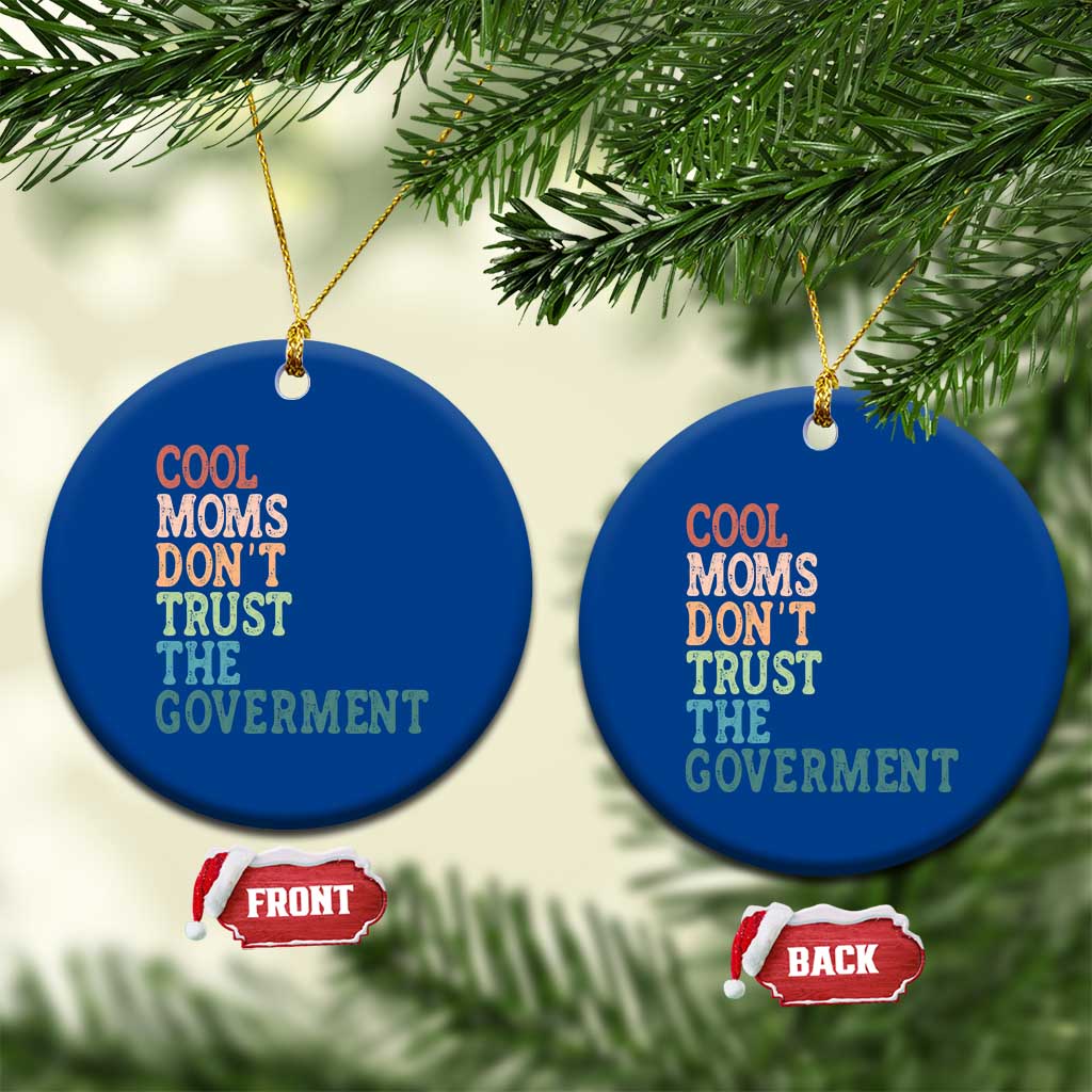 Cool Moms Don't Trust the Government Ceramic Ornament Funny Mom Anti Government