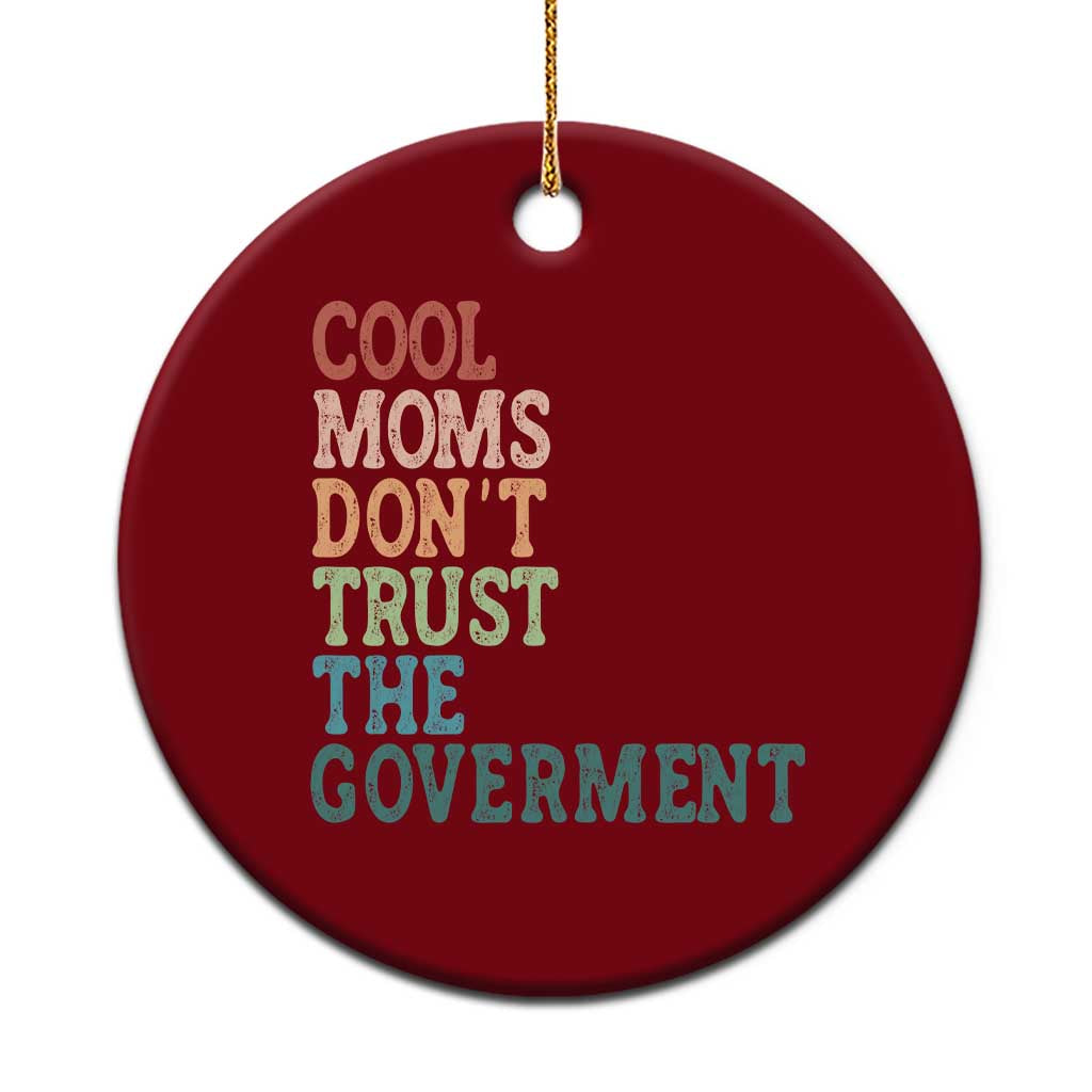 Cool Moms Don't Trust the Government Ceramic Ornament Funny Mom Anti Government