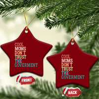Cool Moms Don't Trust the Government Ceramic Ornament Funny Mom Anti Government