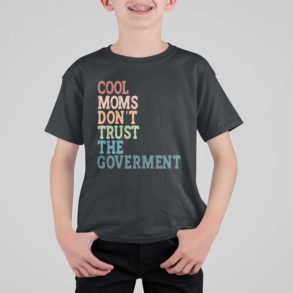 Cool Moms Don't Trust the Government T Shirt For Kid Funny Mom Anti Government