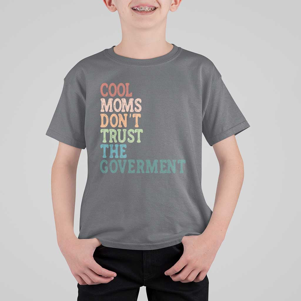 Cool Moms Don't Trust the Government T Shirt For Kid Funny Mom Anti Government