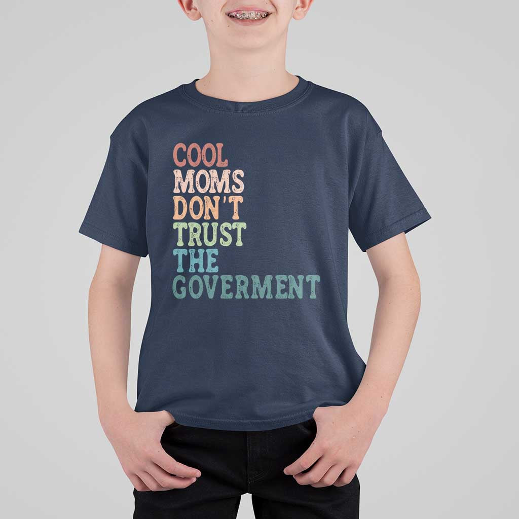 Cool Moms Don't Trust the Government T Shirt For Kid Funny Mom Anti Government