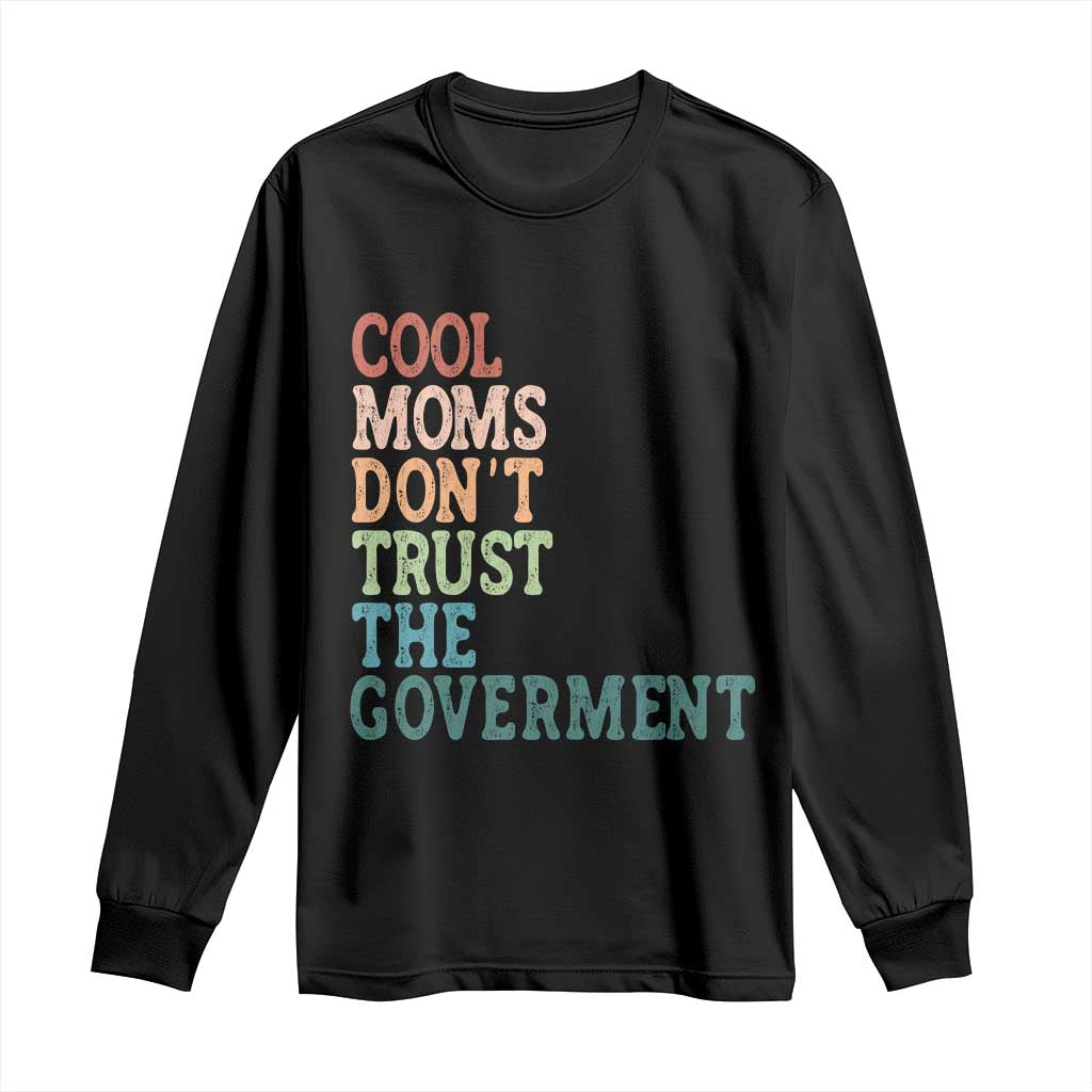 Cool Moms Don't Trust the Government Long Sleeve Shirt Funny Mom Anti Government