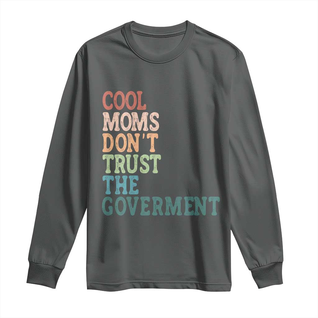 Cool Moms Don't Trust the Government Long Sleeve Shirt Funny Mom Anti Government