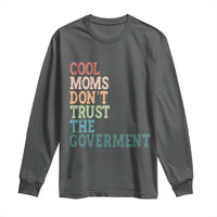 Cool Moms Don't Trust the Government Long Sleeve Shirt Funny Mom Anti Government