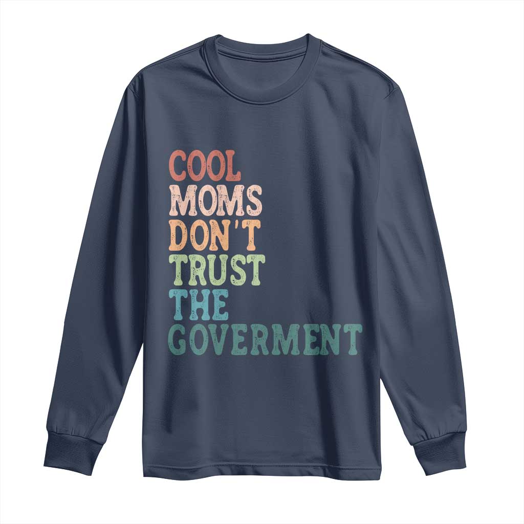 Cool Moms Don't Trust the Government Long Sleeve Shirt Funny Mom Anti Government