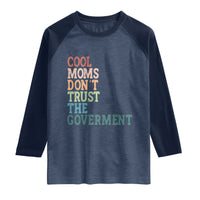 Cool Moms Don't Trust the Government Raglan Shirt Funny Mom Anti Government