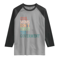 Cool Moms Don't Trust the Government Raglan Shirt Funny Mom Anti Government