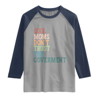 Cool Moms Don't Trust the Government Raglan Shirt Funny Mom Anti Government