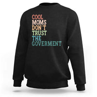 Cool Moms Don't Trust the Government Sweatshirt Funny Mom Anti Government