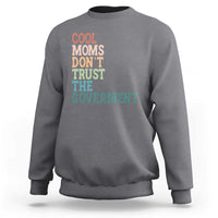Cool Moms Don't Trust the Government Sweatshirt Funny Mom Anti Government