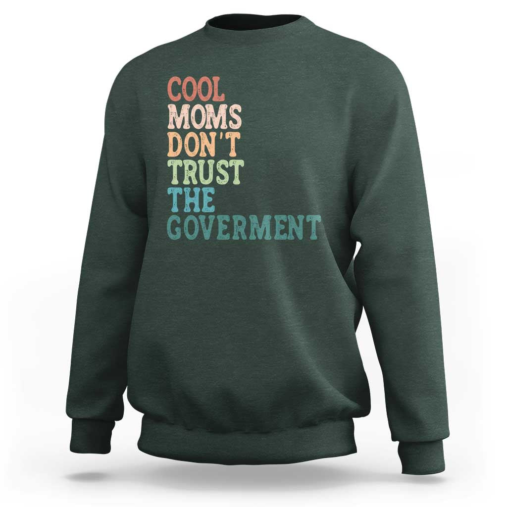 Cool Moms Don't Trust the Government Sweatshirt Funny Mom Anti Government