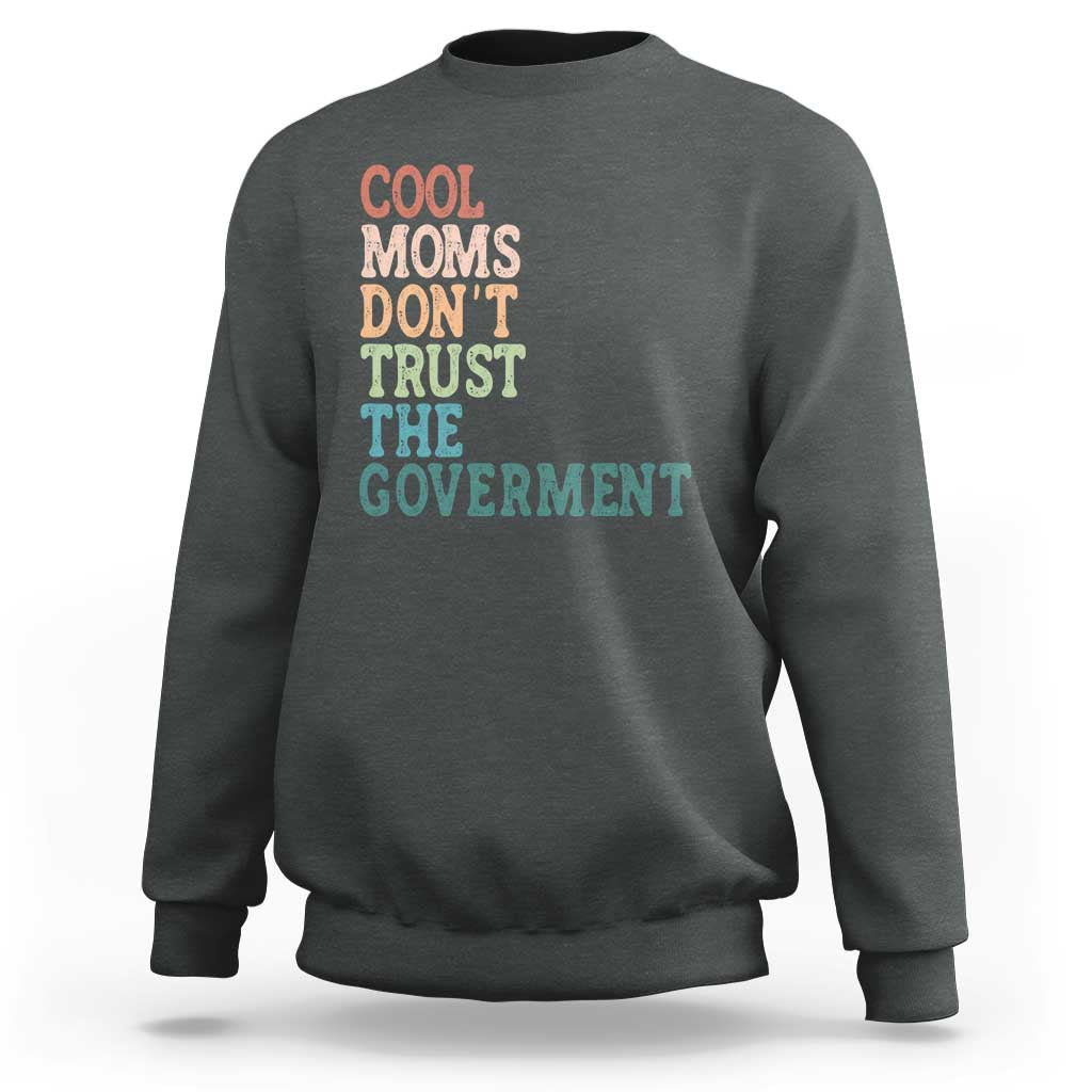 Cool Moms Don't Trust the Government Sweatshirt Funny Mom Anti Government