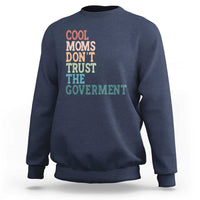 Cool Moms Don't Trust the Government Sweatshirt Funny Mom Anti Government