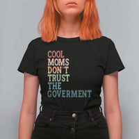 Cool Moms Don't Trust the Government T Shirt For Women Funny Mom Anti Government