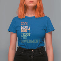 Cool Moms Don't Trust the Government T Shirt For Women Funny Mom Anti Government