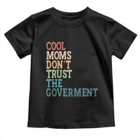 Cool Moms Don't Trust the Government Toddler T Shirt Funny Mom Anti Government