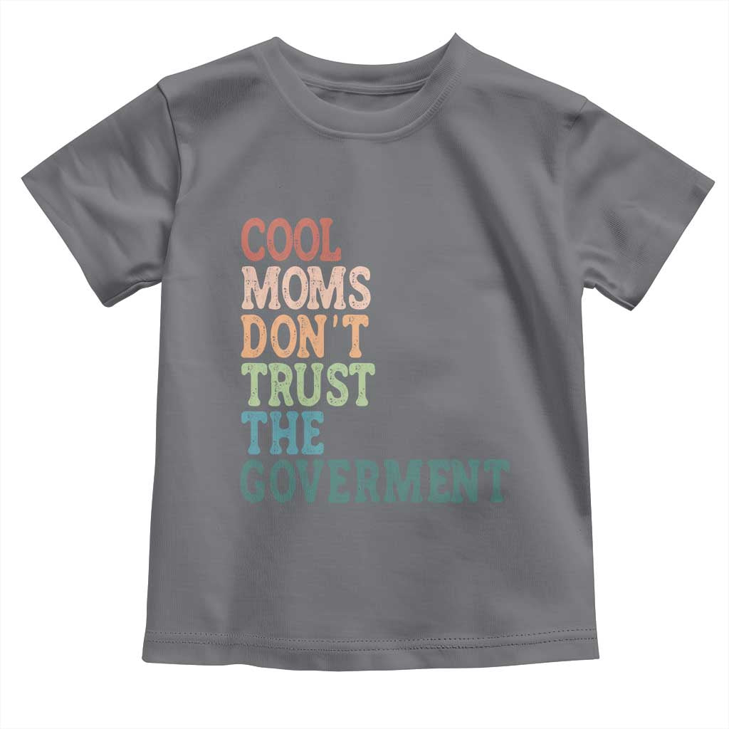 Cool Moms Don't Trust the Government Toddler T Shirt Funny Mom Anti Government