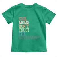 Cool Moms Don't Trust the Government Toddler T Shirt Funny Mom Anti Government