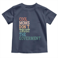 Cool Moms Don't Trust the Government Toddler T Shirt Funny Mom Anti Government