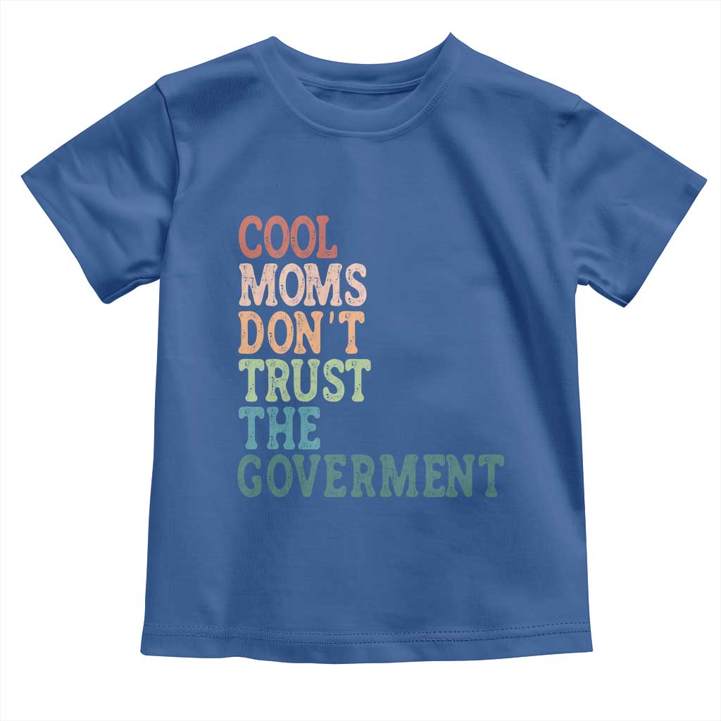 Cool Moms Don't Trust the Government Toddler T Shirt Funny Mom Anti Government