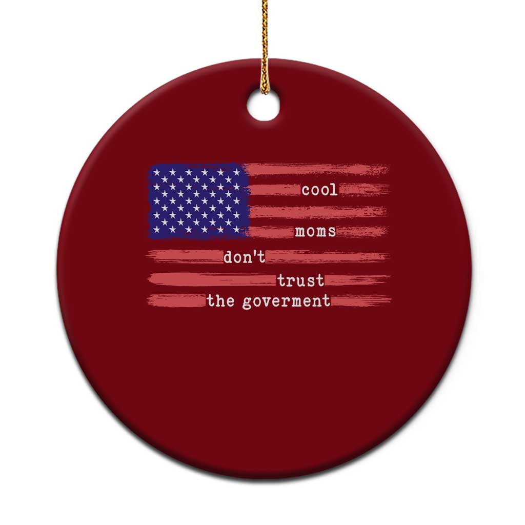 Cool Moms Don't Trust the Government Ceramic Ornament Patrioctic Mama Anti Government