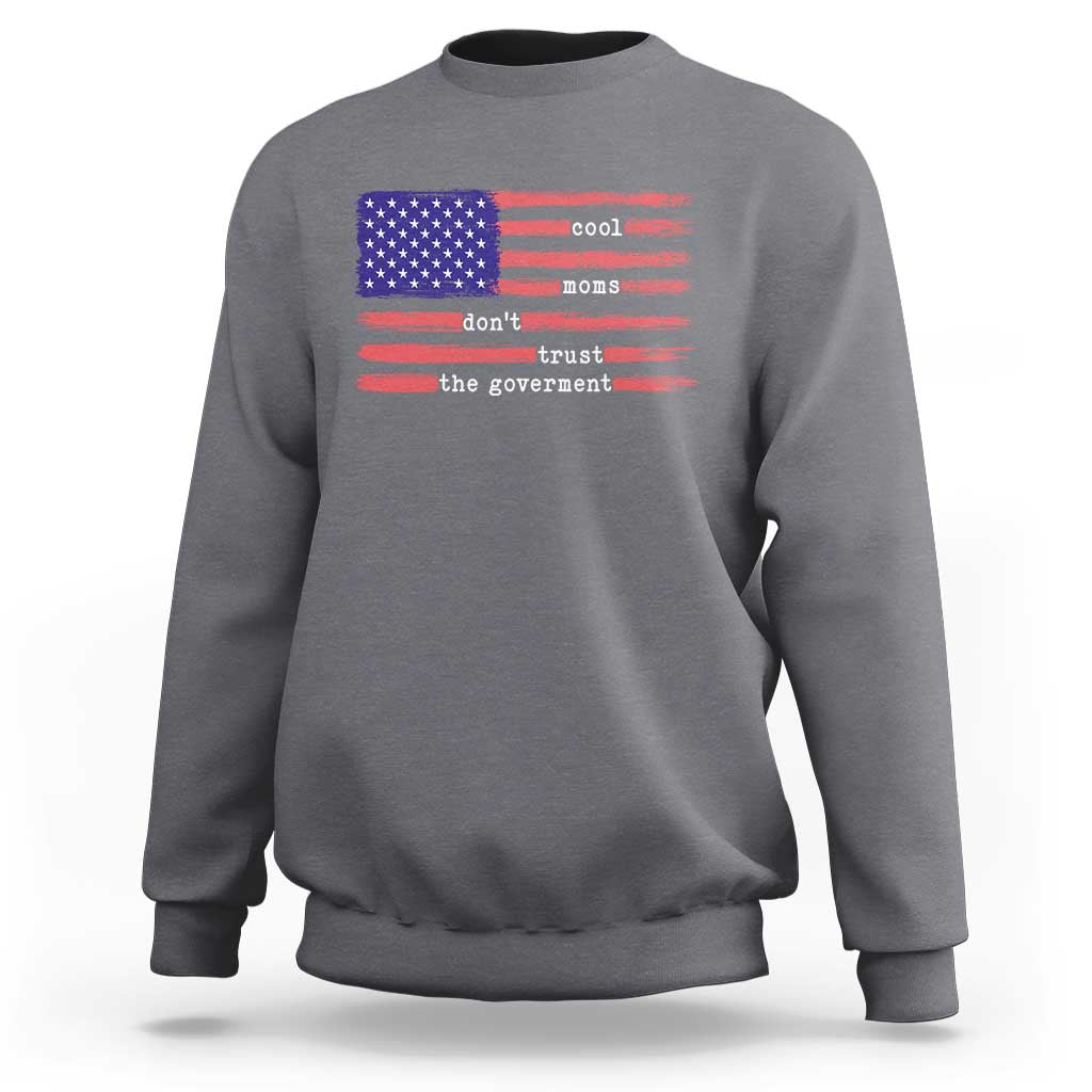 Cool Moms Don't Trust the Government Sweatshirt Patrioctic Mama Anti Government