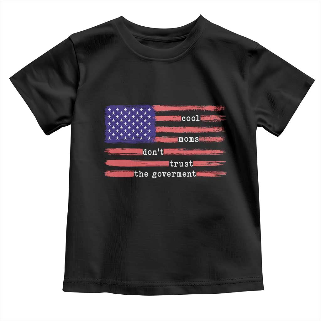 Cool Moms Don't Trust the Government Toddler T Shirt Patrioctic Mama Anti Government