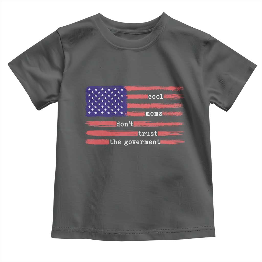 Cool Moms Don't Trust the Government Toddler T Shirt Patrioctic Mama Anti Government