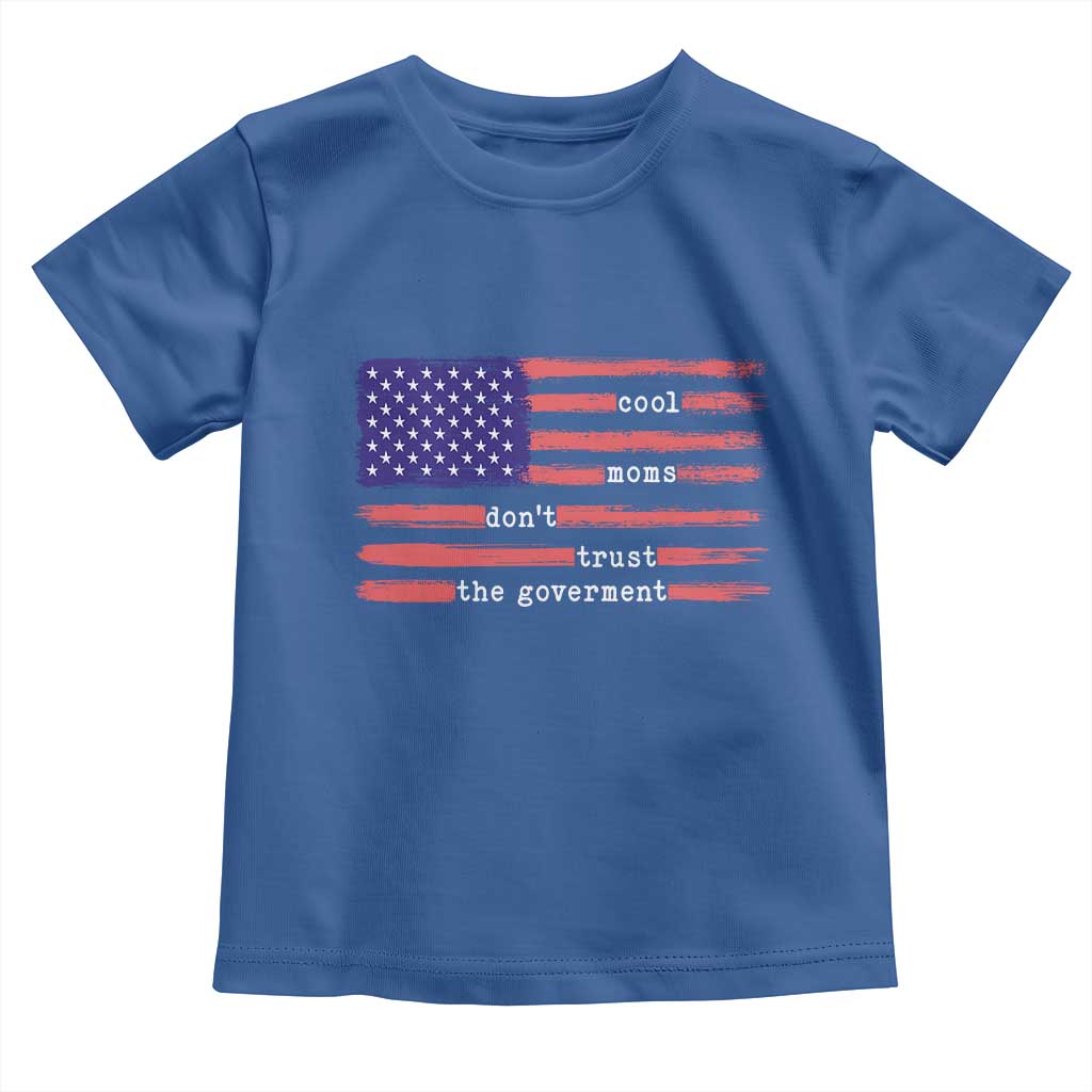 Cool Moms Don't Trust the Government Toddler T Shirt Patrioctic Mama Anti Government