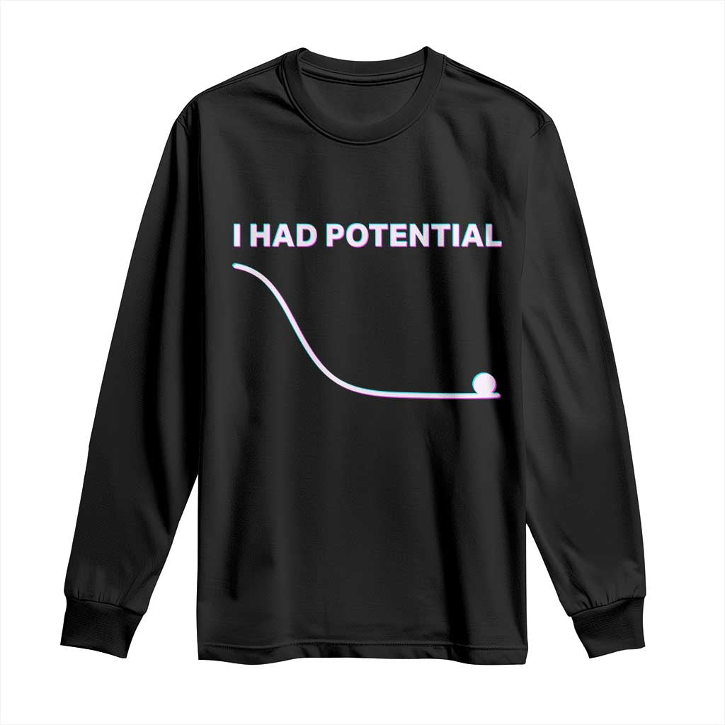 I Had Potential Long Sleeve Shirt Funny Physics Teacher Motivational Quote