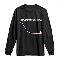 I Had Potential Long Sleeve Shirt Funny Physics Teacher Motivational Quote