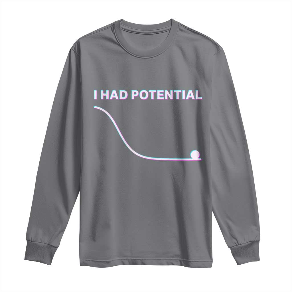 I Had Potential Long Sleeve Shirt Funny Physics Teacher Motivational Quote