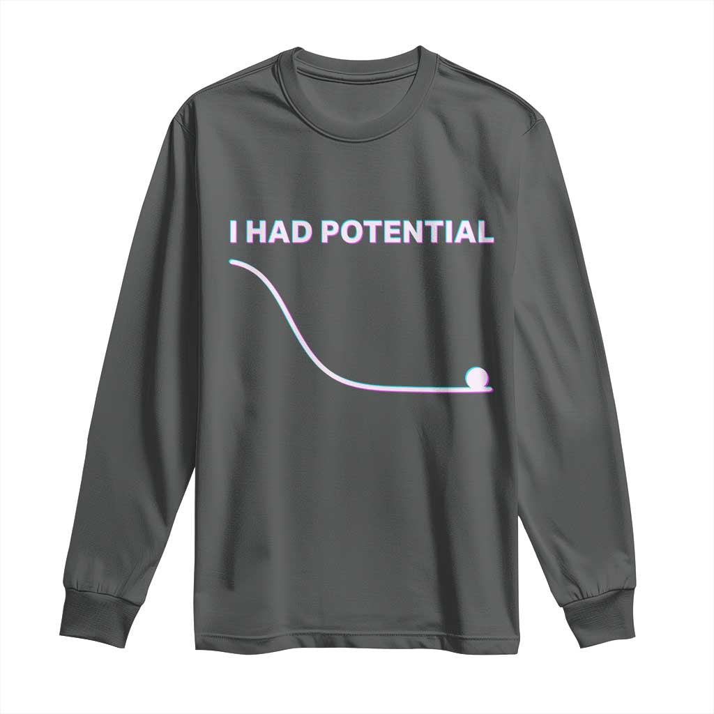 I Had Potential Long Sleeve Shirt Funny Physics Teacher Motivational Quote