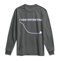 I Had Potential Long Sleeve Shirt Funny Physics Teacher Motivational Quote
