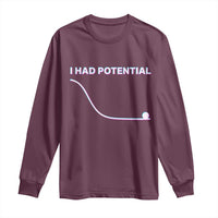 I Had Potential Long Sleeve Shirt Funny Physics Teacher Motivational Quote