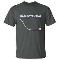 I Had Potential T Shirt Funny Physics Teacher Motivational Quote