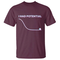 I Had Potential T Shirt Funny Physics Teacher Motivational Quote