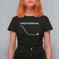 I Had Potential T Shirt For Women Funny Physics Teacher Motivational Quote