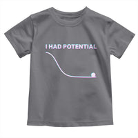 I Had Potential Toddler T Shirt Funny Physics Teacher Motivational Quote