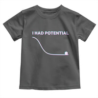 I Had Potential Toddler T Shirt Funny Physics Teacher Motivational Quote