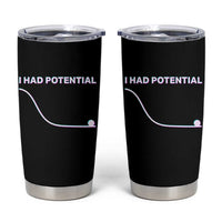 I Had Potential Tumbler Cup Funny Physics Teacher Motivational Quote