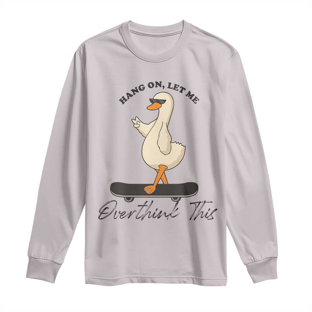Hang On Let Me Overthinking This Long Sleeve Shirt Funny Duck Skateboard Sarcastic Skater - Wonder Print Shop