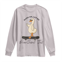 Hang On Let Me Overthinking This Long Sleeve Shirt Funny Duck Skateboard Sarcastic Skater - Wonder Print Shop