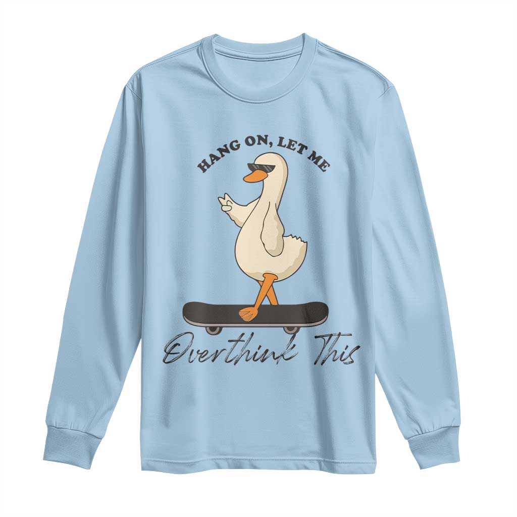 Hang On Let Me Overthinking This Long Sleeve Shirt Funny Duck Skateboard Sarcastic Skater - Wonder Print Shop