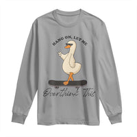 Hang On Let Me Overthinking This Long Sleeve Shirt Funny Duck Skateboard Sarcastic Skater - Wonder Print Shop