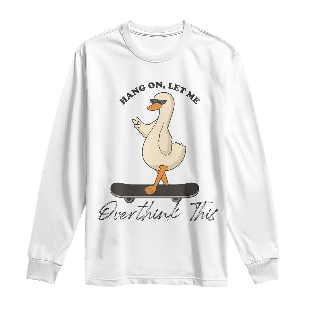 Hang On Let Me Overthinking This Long Sleeve Shirt Funny Duck Skateboard Sarcastic Skater - Wonder Print Shop